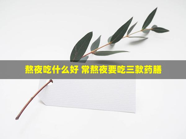 熬夜吃什么好 常熬夜要吃三款药膳